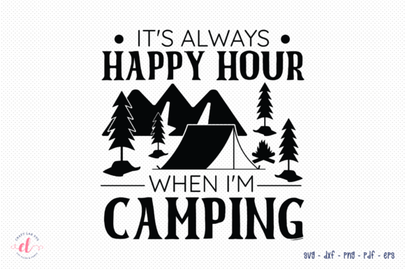 It’s Always Happy Hour When I’m Camping Graphics