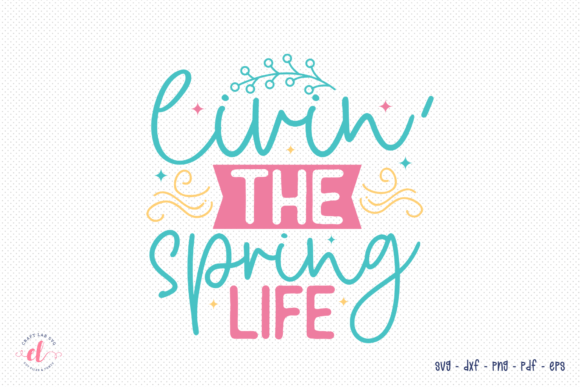 Livin the Spring Life SVG: Graphics for Crafts & Content
