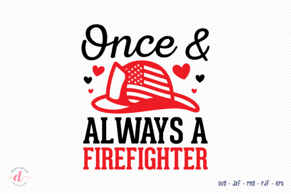Once Always a Firefighter SVG: Graphics for Crafts & Brand Storytelling