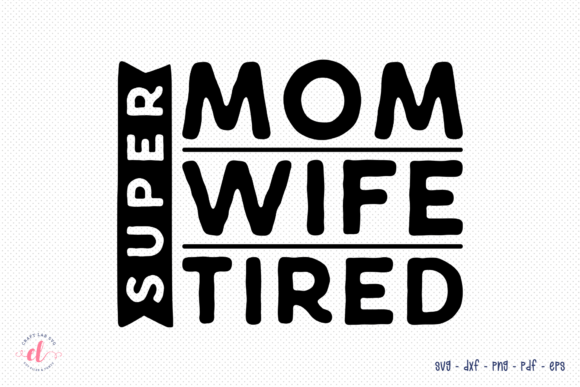Super Mom Wife Tired SVG: Graphics for Crafts & Real Client Work